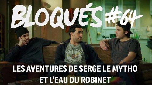 Blocked Season 1 Episode 64 - Les aventures de Serge le mytho et l'eau du robinet