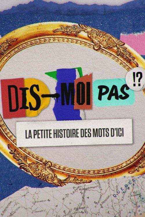 Dis-moi pas!? La petite histoire des mots d'ici poster