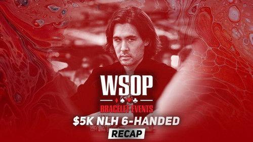 World Series of Poker Season 2021 Episode 20 - Event #25 $5K No-Limit Hold'em 6-Handed Recap
