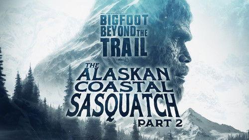 Bigfoot Beyond the Trail Season 1 Episode 25 - The Alaskan Coastal Sasquatch - Part Two