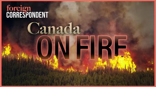 Foreign Correspondent Season 32 Episode 17 - Canada On Fire