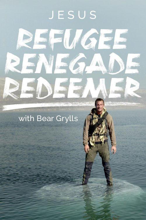 Jesus: Refugee, Renegade, Redeemer with Bear Grylls poster
